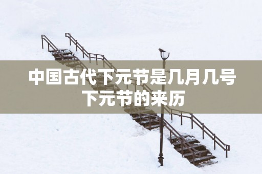 中国古代下元节是几月几号 下元节的来历