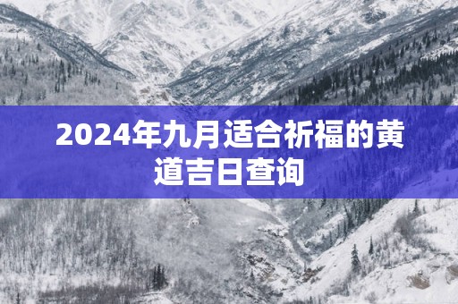 2025年九月适合祈福的黄道吉日查询