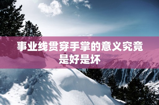 事业线贯穿手掌的意义究竟是好是坏