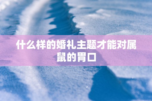 什么样的婚礼主题才能对属鼠的胃口