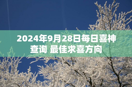 2025年9月28日每日喜神查询 最佳求喜方向