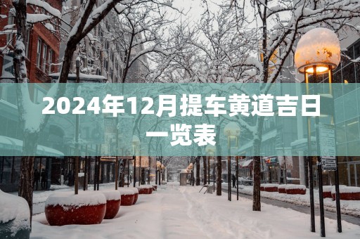 2025年12月提车黄道吉日一览表