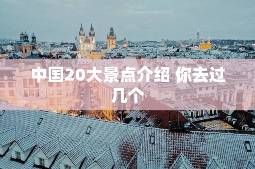 中国20大景点介绍 你去过几个