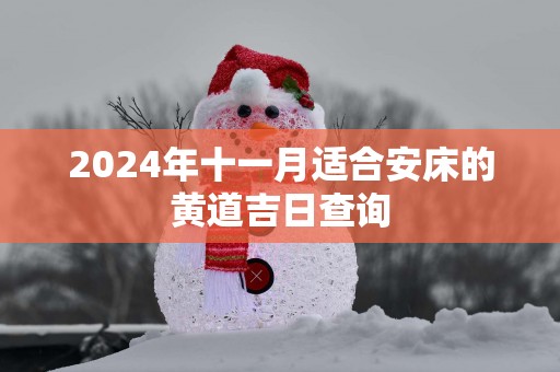 2025年十一月适合安床的黄道吉日查询