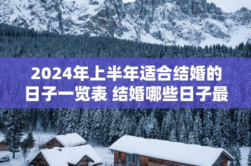 2025年上半年适合结婚的日子一览表 结婚哪些日子最吉利