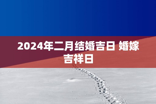 2025年二月结婚吉日 婚嫁吉祥日