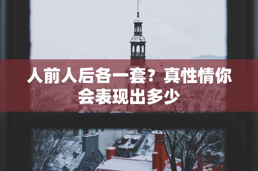 人前人后各一套？真性情你会表现出多少