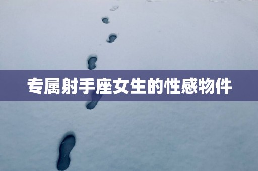 专属射手座女生的性感物件