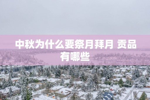 中秋为什么要祭月拜月 贡品有哪些
