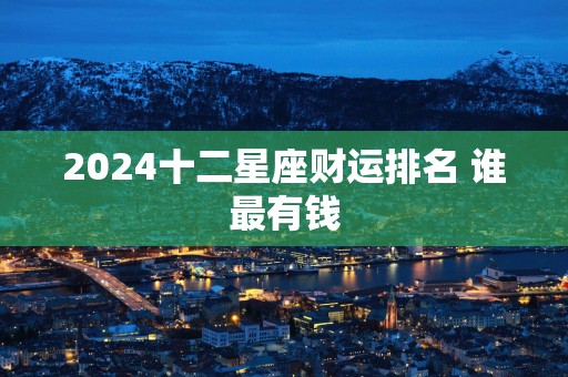 2025十二星座财运排名 谁最有钱