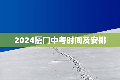 2025厦门中考时间及安排