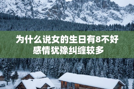 为什么说女的生日有8不好 感情犹豫纠缠较多