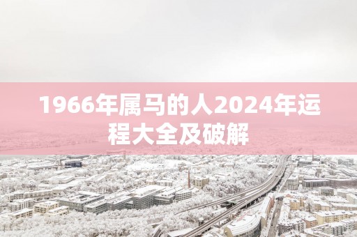 1966年属马的人2025年运程大全及破解