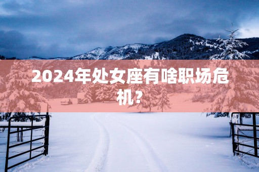 2025年处女座有啥职场危机？