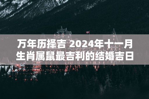 万年历择吉 2025年十一月生肖属鼠最吉利的结婚吉日