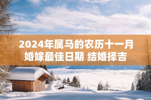 2025年属马的农历十一月婚嫁最佳日期 结婚择吉