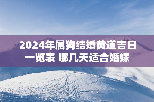 2025年属狗结婚黄道吉日一览表 哪几天适合婚嫁