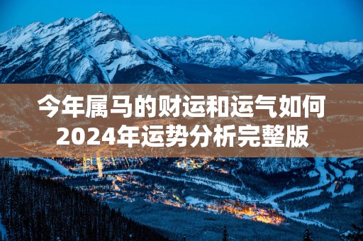 今年属马的财运和运气如何2025年运势分析完整版