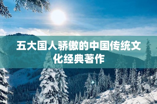 五大国人骄傲的中国传统文化经典著作