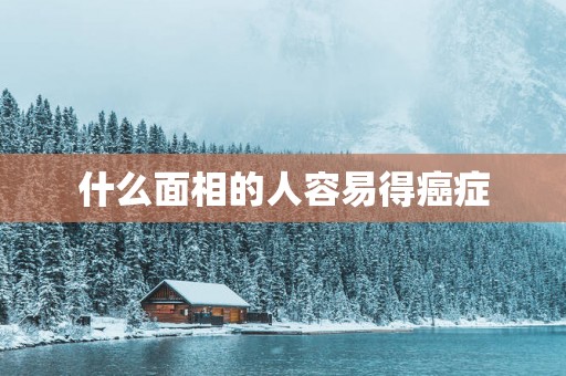 什么面相的人容易得癌症
