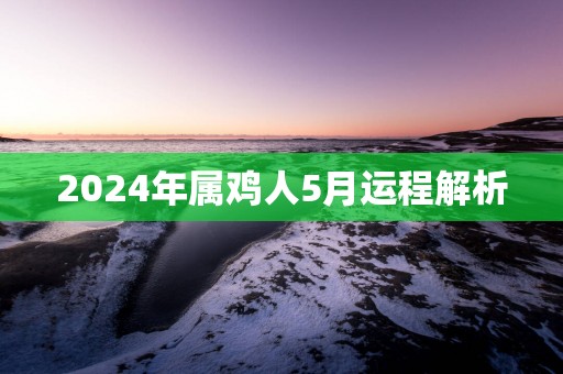 2025年属鸡人5月运程解析