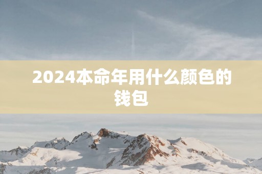 2025本命年用什么颜色的钱包