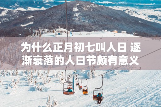 为什么正月初七叫人日 逐渐衰落的人日节颇有意义