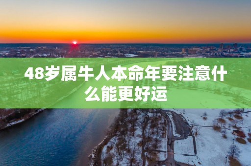 48岁属牛人本命年要注意什么能更好运