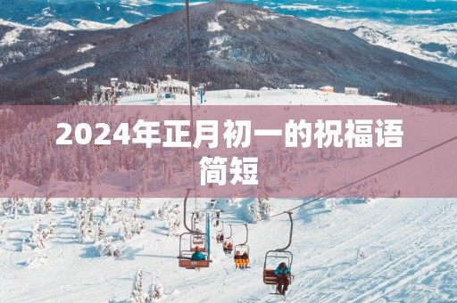 2025年正月初一的祝福语简短