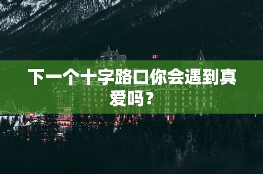 下一个十字路口你会遇到真爱吗？