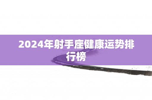 2025年射手座健康运势排行榜