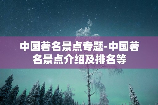 中国著名景点专题-中国著名景点介绍及排名等