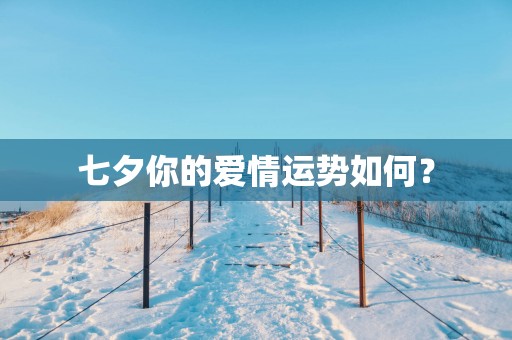 七夕你的爱情运势如何？