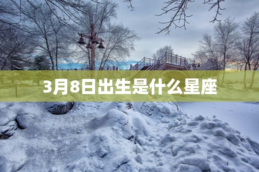 3月8日出生是什么星座