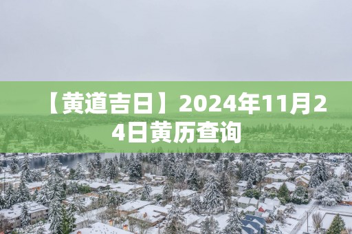 【黄道吉日】2025年11月24日黄历查询