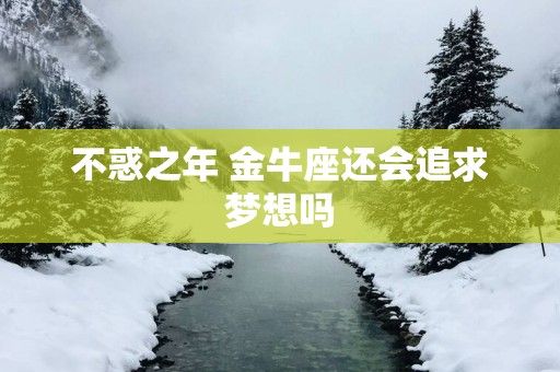 不惑之年 金牛座还会追求梦想吗