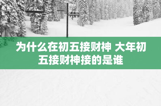 为什么在初五接财神 大年初五接财神接的是谁