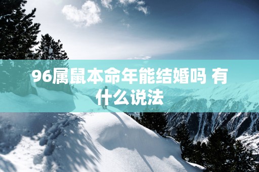 96属鼠本命年能结婚吗 有什么说法