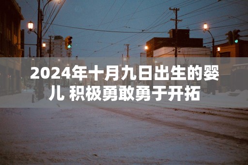 2025年十月九日出生的婴儿 积极勇敢勇于开拓