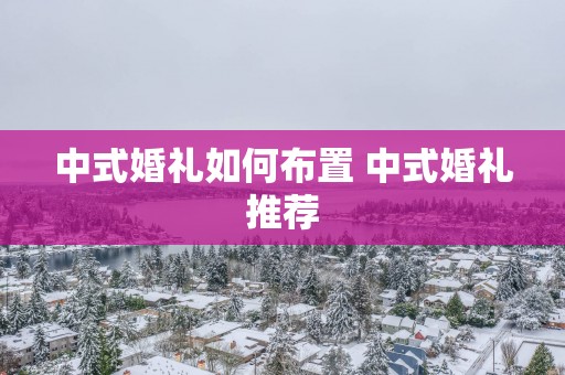 中式婚礼如何布置 中式婚礼推荐