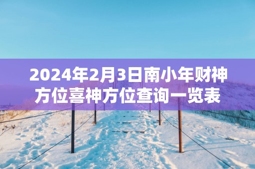 2025年2月3日南小年财神方位喜神方位查询一览表