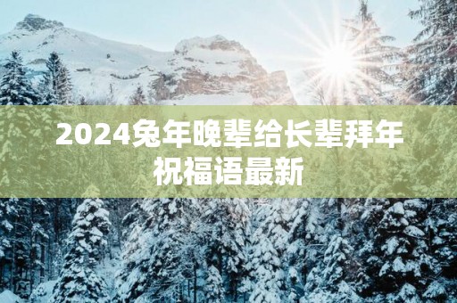 2025蛇年晚辈给长辈拜年祝福语最新