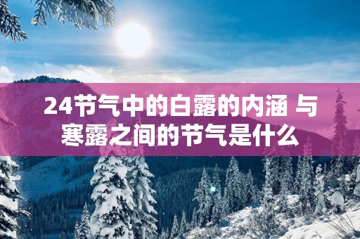 24节气中的白露的内涵 与寒露之间的节气是什么