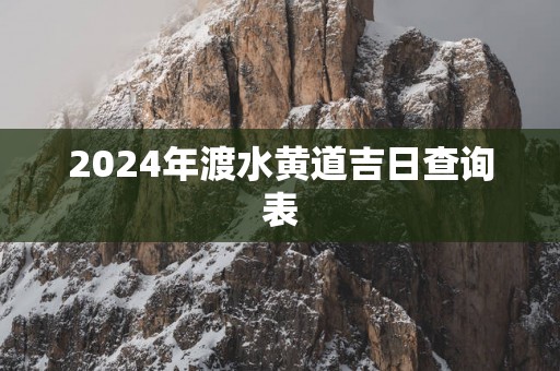 2025年渡水黄道吉日查询表