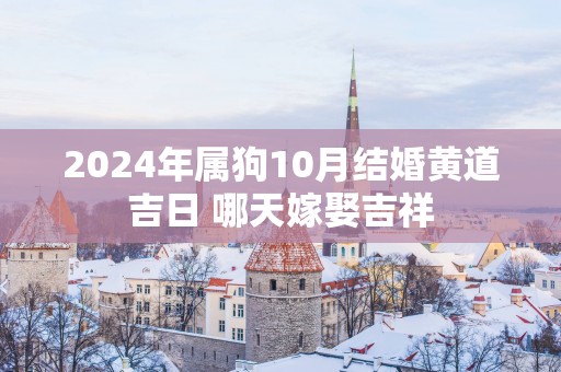 2025年属狗10月结婚黄道吉日 哪天嫁娶吉祥