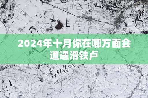 2025年十月你在哪方面会遭遇滑铁卢