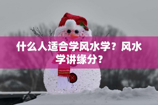 什么人适合学风水学？风水学讲缘分？