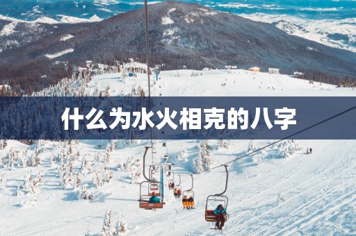 什么为水火相克的八字