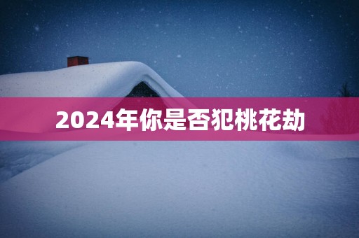 2025年你是否犯桃花劫