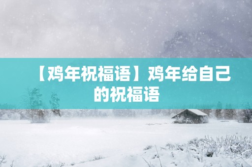 【鸡年祝福语】鸡年给自己的祝福语